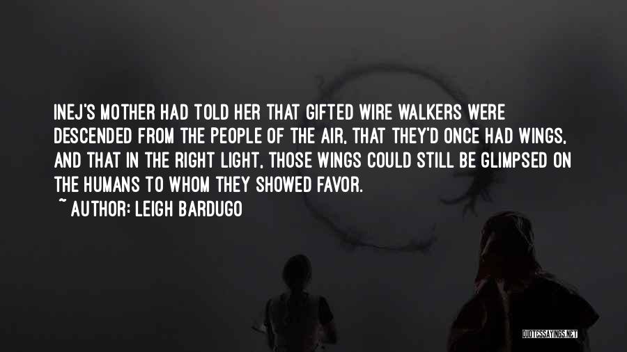 Leigh Bardugo Quotes: Inej's Mother Had Told Her That Gifted Wire Walkers Were Descended From The People Of The Air, That They'd Once