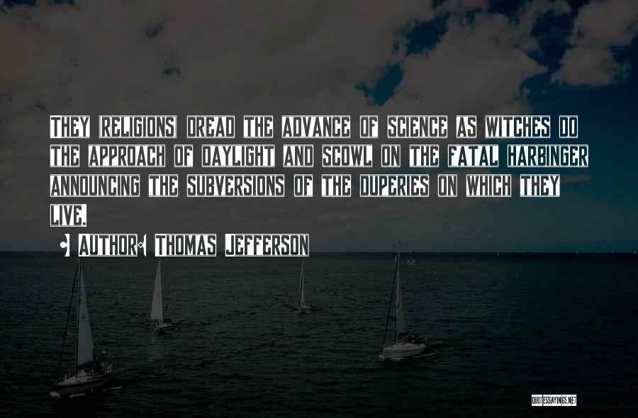 Thomas Jefferson Quotes: They (religions) Dread The Advance Of Science As Witches Do The Approach Of Daylight And Scowl On The Fatal Harbinger