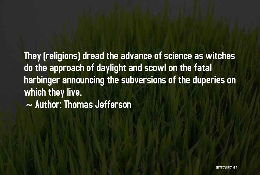 Thomas Jefferson Quotes: They (religions) Dread The Advance Of Science As Witches Do The Approach Of Daylight And Scowl On The Fatal Harbinger