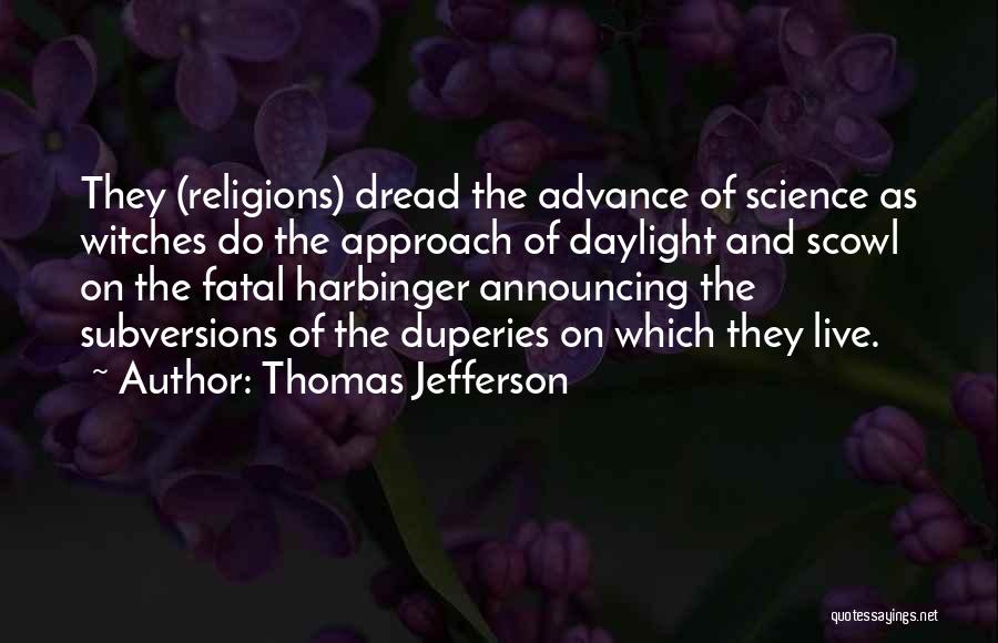 Thomas Jefferson Quotes: They (religions) Dread The Advance Of Science As Witches Do The Approach Of Daylight And Scowl On The Fatal Harbinger