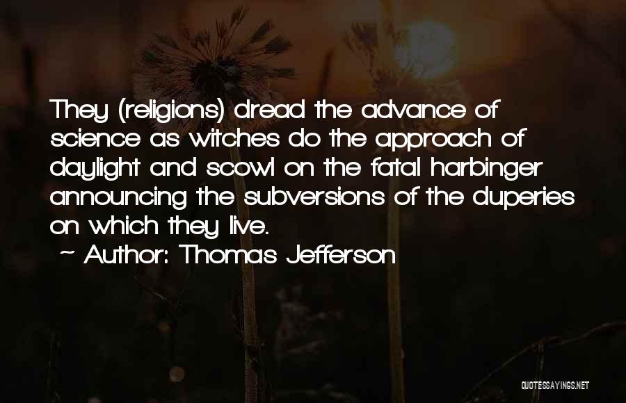 Thomas Jefferson Quotes: They (religions) Dread The Advance Of Science As Witches Do The Approach Of Daylight And Scowl On The Fatal Harbinger