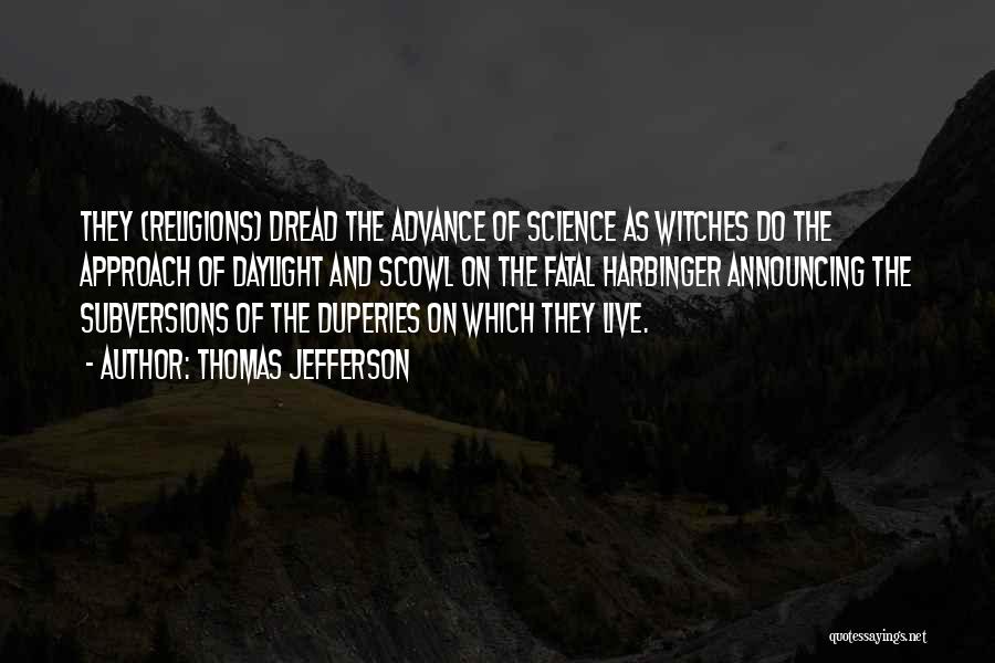 Thomas Jefferson Quotes: They (religions) Dread The Advance Of Science As Witches Do The Approach Of Daylight And Scowl On The Fatal Harbinger