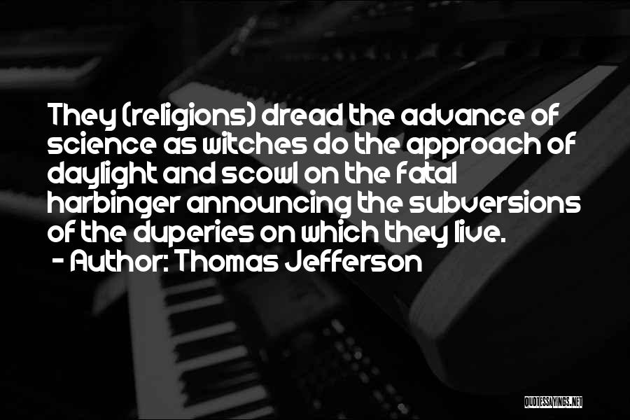 Thomas Jefferson Quotes: They (religions) Dread The Advance Of Science As Witches Do The Approach Of Daylight And Scowl On The Fatal Harbinger