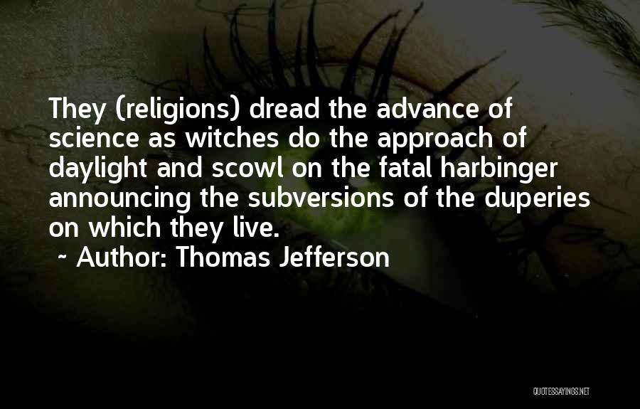 Thomas Jefferson Quotes: They (religions) Dread The Advance Of Science As Witches Do The Approach Of Daylight And Scowl On The Fatal Harbinger