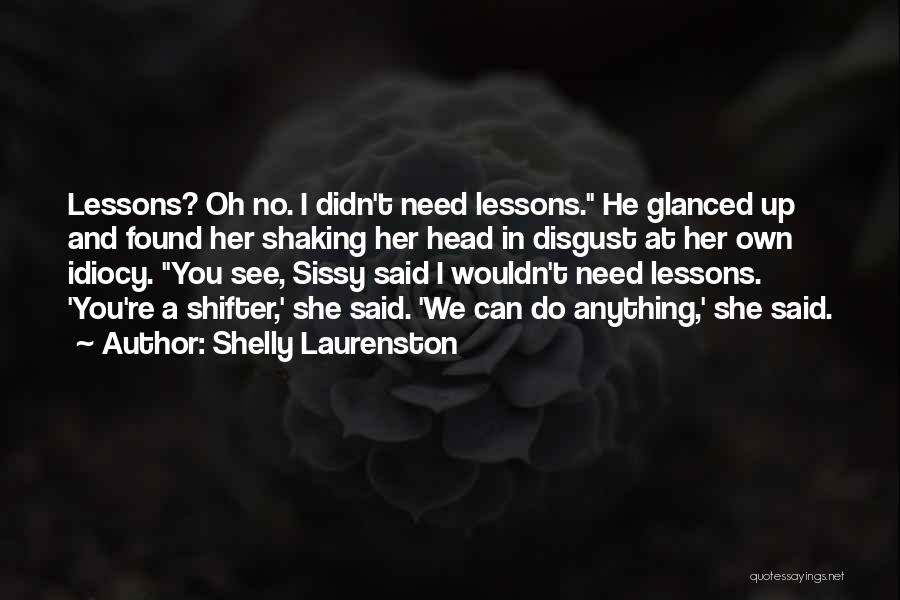 Shelly Laurenston Quotes: Lessons? Oh No. I Didn't Need Lessons. He Glanced Up And Found Her Shaking Her Head In Disgust At Her