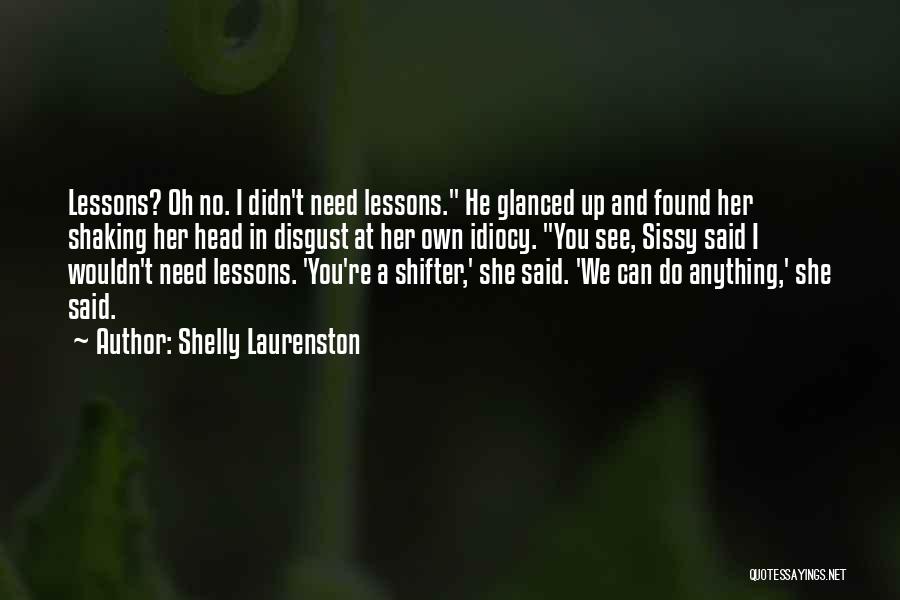 Shelly Laurenston Quotes: Lessons? Oh No. I Didn't Need Lessons. He Glanced Up And Found Her Shaking Her Head In Disgust At Her