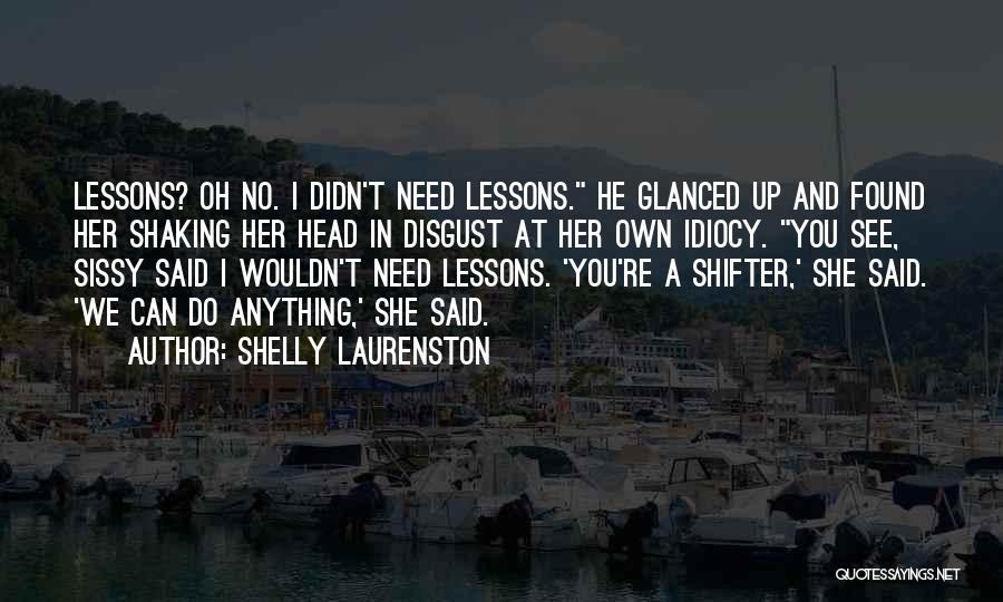 Shelly Laurenston Quotes: Lessons? Oh No. I Didn't Need Lessons. He Glanced Up And Found Her Shaking Her Head In Disgust At Her