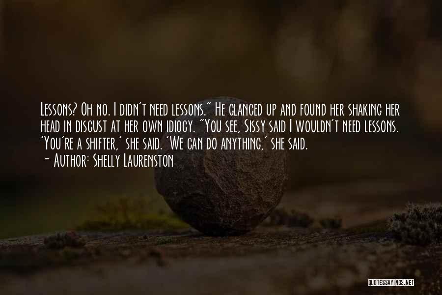 Shelly Laurenston Quotes: Lessons? Oh No. I Didn't Need Lessons. He Glanced Up And Found Her Shaking Her Head In Disgust At Her