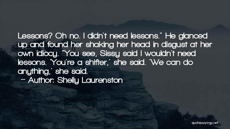 Shelly Laurenston Quotes: Lessons? Oh No. I Didn't Need Lessons. He Glanced Up And Found Her Shaking Her Head In Disgust At Her