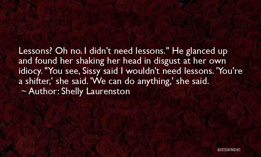 Shelly Laurenston Quotes: Lessons? Oh No. I Didn't Need Lessons. He Glanced Up And Found Her Shaking Her Head In Disgust At Her