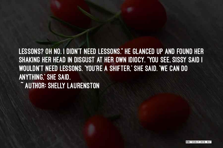 Shelly Laurenston Quotes: Lessons? Oh No. I Didn't Need Lessons. He Glanced Up And Found Her Shaking Her Head In Disgust At Her