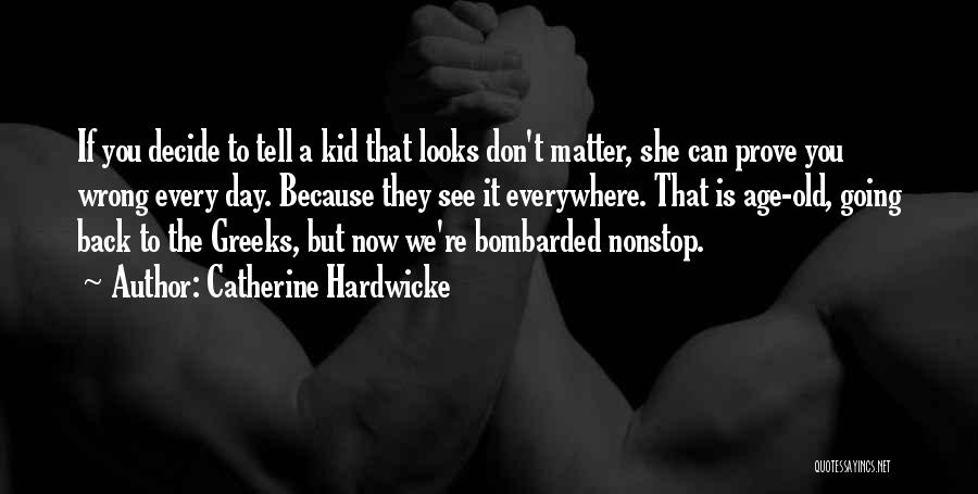 Catherine Hardwicke Quotes: If You Decide To Tell A Kid That Looks Don't Matter, She Can Prove You Wrong Every Day. Because They