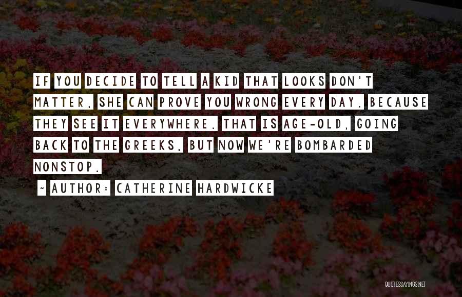 Catherine Hardwicke Quotes: If You Decide To Tell A Kid That Looks Don't Matter, She Can Prove You Wrong Every Day. Because They