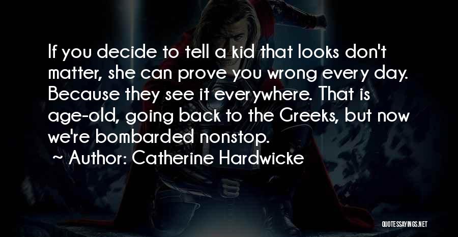 Catherine Hardwicke Quotes: If You Decide To Tell A Kid That Looks Don't Matter, She Can Prove You Wrong Every Day. Because They