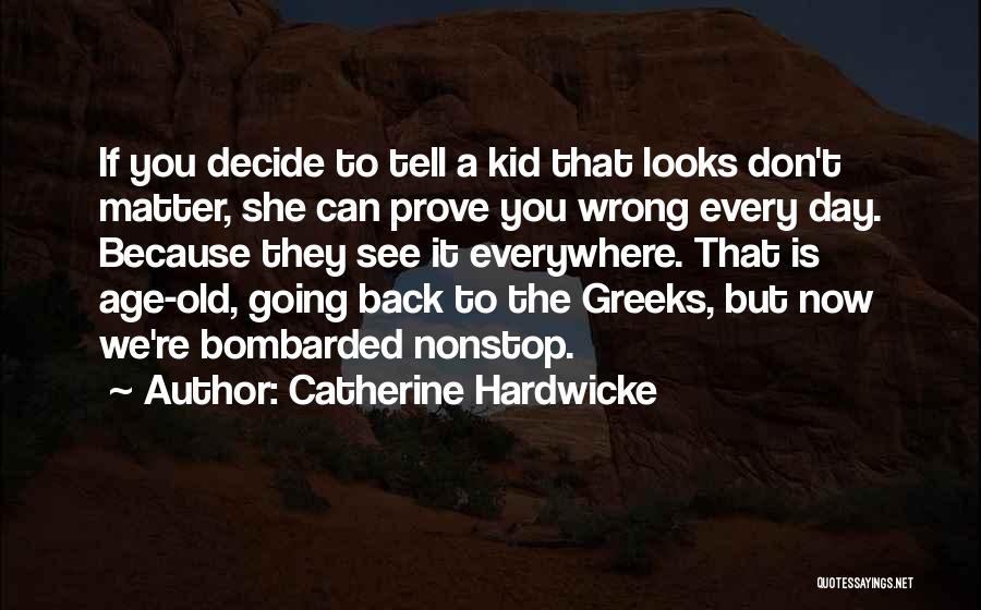 Catherine Hardwicke Quotes: If You Decide To Tell A Kid That Looks Don't Matter, She Can Prove You Wrong Every Day. Because They