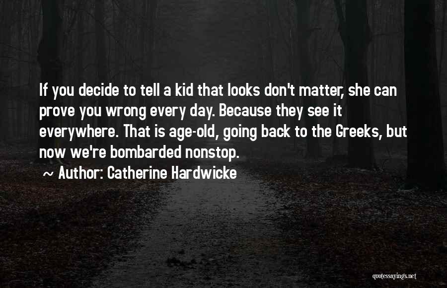 Catherine Hardwicke Quotes: If You Decide To Tell A Kid That Looks Don't Matter, She Can Prove You Wrong Every Day. Because They