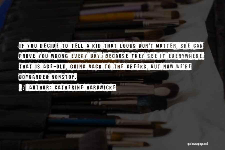 Catherine Hardwicke Quotes: If You Decide To Tell A Kid That Looks Don't Matter, She Can Prove You Wrong Every Day. Because They