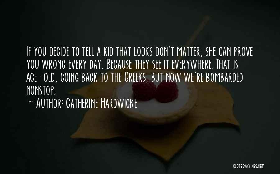 Catherine Hardwicke Quotes: If You Decide To Tell A Kid That Looks Don't Matter, She Can Prove You Wrong Every Day. Because They