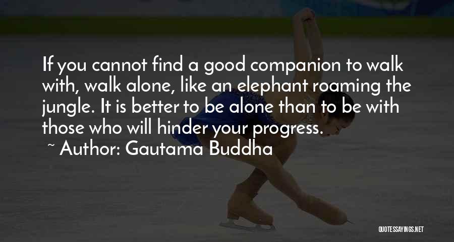 Gautama Buddha Quotes: If You Cannot Find A Good Companion To Walk With, Walk Alone, Like An Elephant Roaming The Jungle. It Is