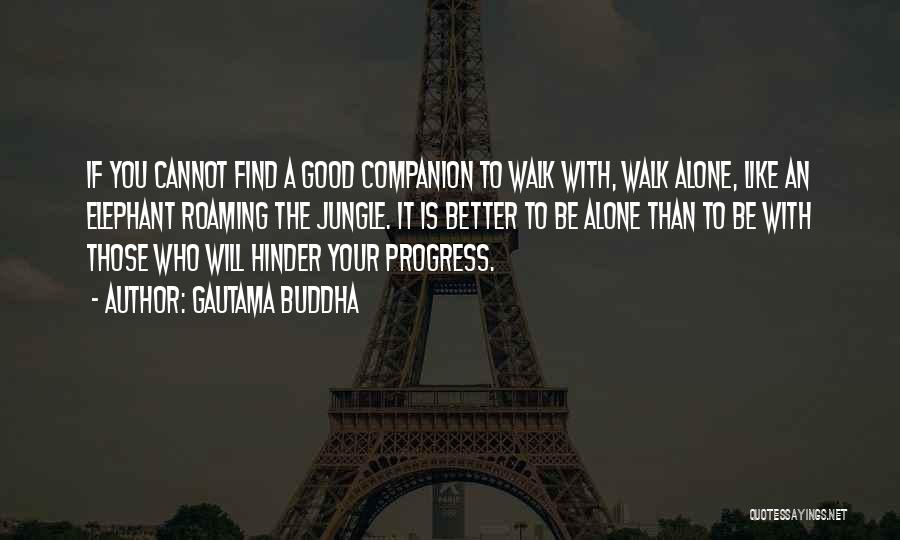 Gautama Buddha Quotes: If You Cannot Find A Good Companion To Walk With, Walk Alone, Like An Elephant Roaming The Jungle. It Is