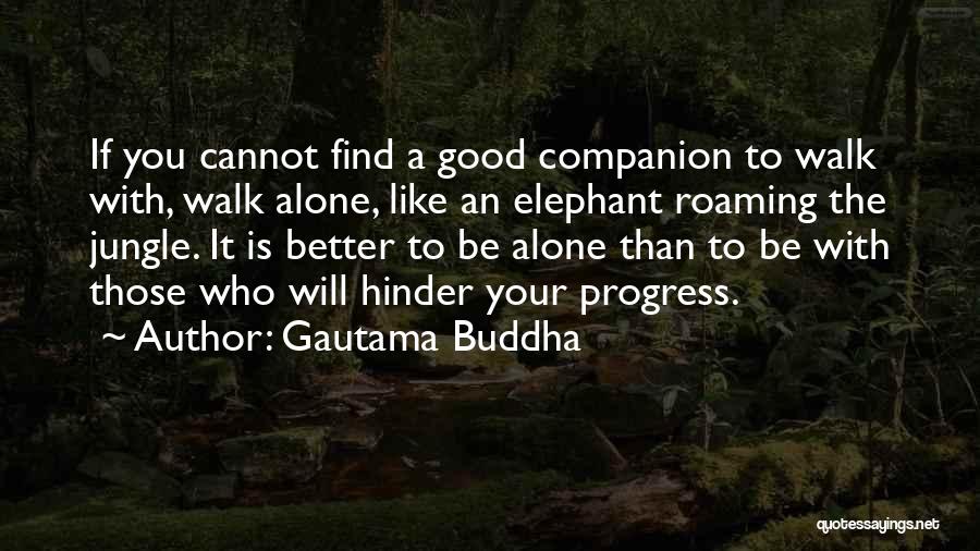 Gautama Buddha Quotes: If You Cannot Find A Good Companion To Walk With, Walk Alone, Like An Elephant Roaming The Jungle. It Is