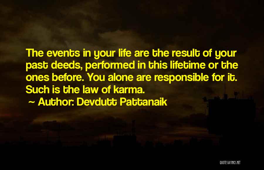 Devdutt Pattanaik Quotes: The Events In Your Life Are The Result Of Your Past Deeds, Performed In This Lifetime Or The Ones Before.