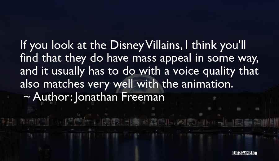 Jonathan Freeman Quotes: If You Look At The Disney Villains, I Think You'll Find That They Do Have Mass Appeal In Some Way,