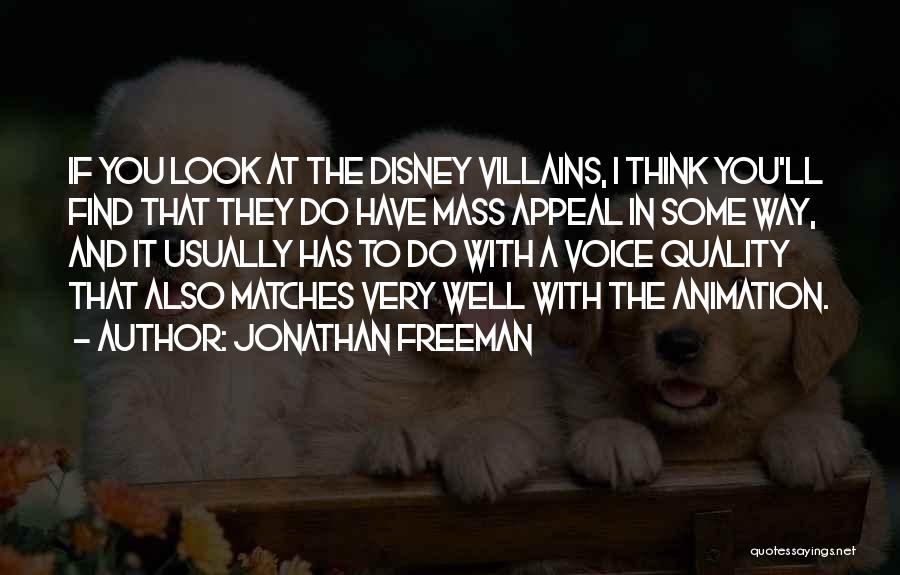 Jonathan Freeman Quotes: If You Look At The Disney Villains, I Think You'll Find That They Do Have Mass Appeal In Some Way,