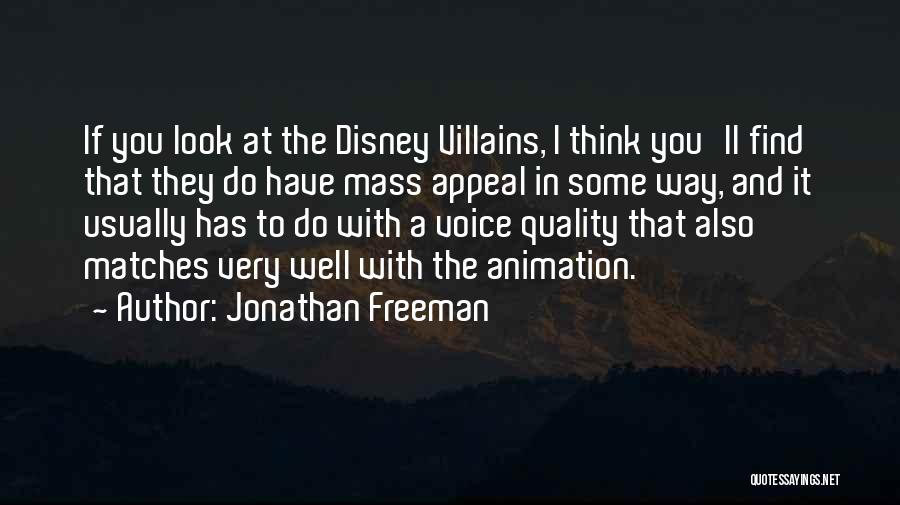 Jonathan Freeman Quotes: If You Look At The Disney Villains, I Think You'll Find That They Do Have Mass Appeal In Some Way,