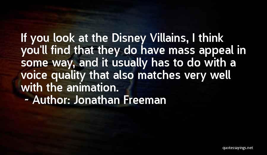 Jonathan Freeman Quotes: If You Look At The Disney Villains, I Think You'll Find That They Do Have Mass Appeal In Some Way,