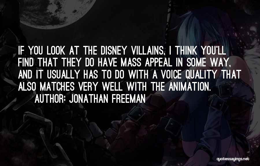 Jonathan Freeman Quotes: If You Look At The Disney Villains, I Think You'll Find That They Do Have Mass Appeal In Some Way,