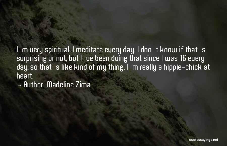 Madeline Zima Quotes: I'm Very Spiritual. I Meditate Every Day. I Don't Know If That's Surprising Or Not, But I've Been Doing That