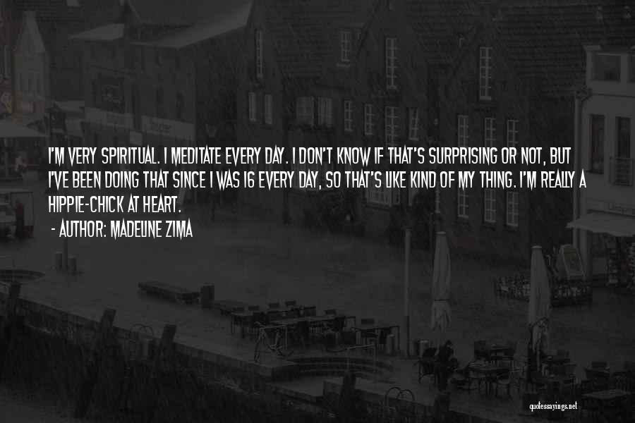 Madeline Zima Quotes: I'm Very Spiritual. I Meditate Every Day. I Don't Know If That's Surprising Or Not, But I've Been Doing That