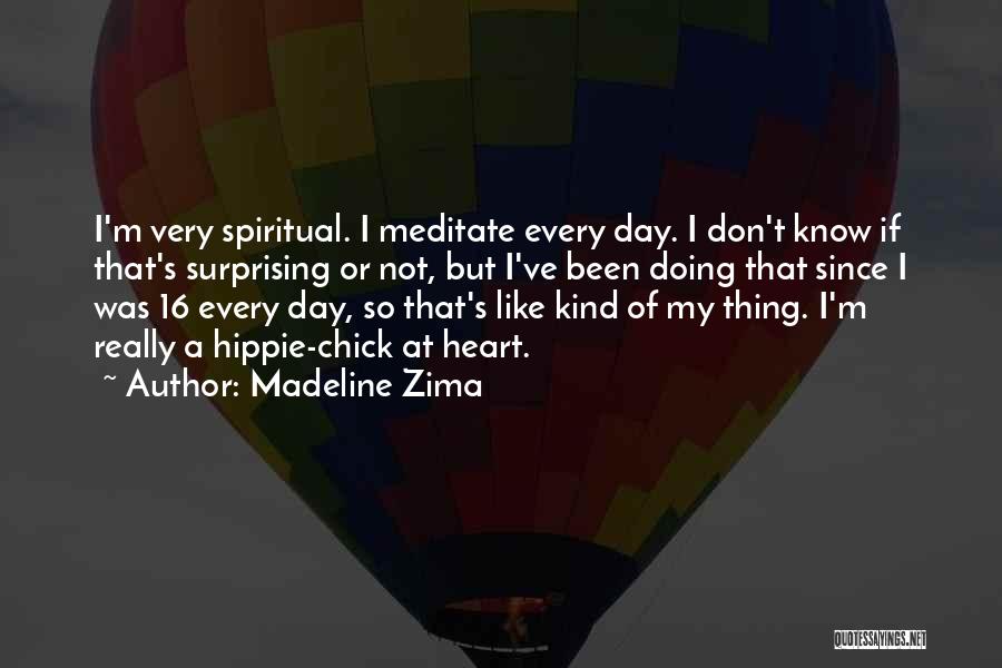 Madeline Zima Quotes: I'm Very Spiritual. I Meditate Every Day. I Don't Know If That's Surprising Or Not, But I've Been Doing That