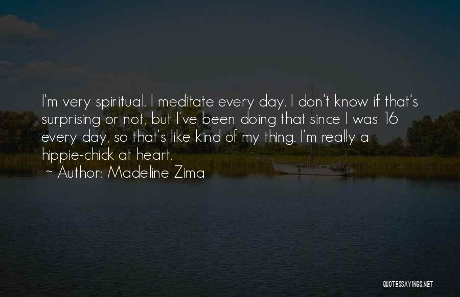 Madeline Zima Quotes: I'm Very Spiritual. I Meditate Every Day. I Don't Know If That's Surprising Or Not, But I've Been Doing That
