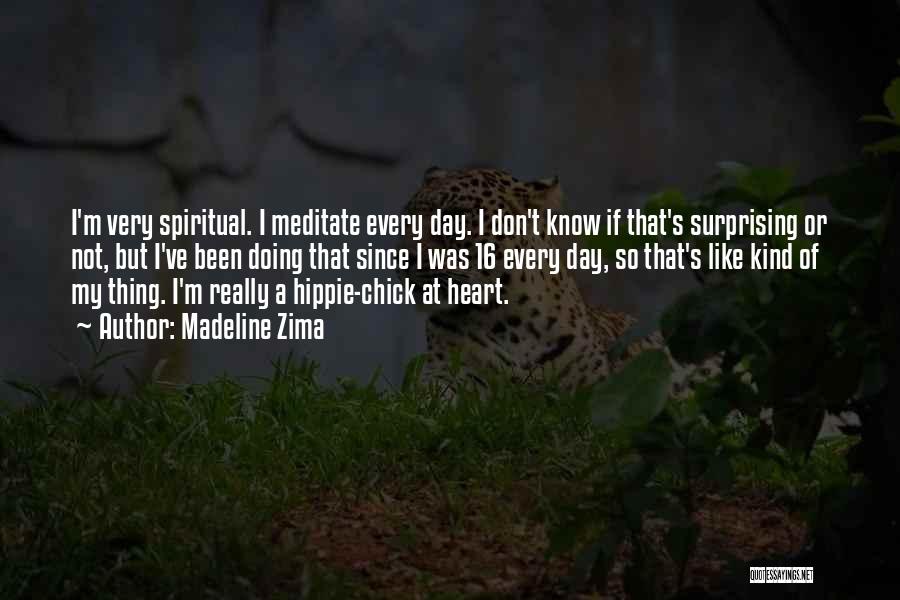 Madeline Zima Quotes: I'm Very Spiritual. I Meditate Every Day. I Don't Know If That's Surprising Or Not, But I've Been Doing That