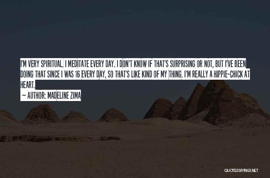 Madeline Zima Quotes: I'm Very Spiritual. I Meditate Every Day. I Don't Know If That's Surprising Or Not, But I've Been Doing That