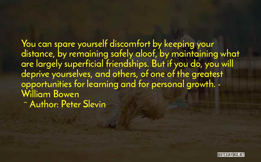 Peter Slevin Quotes: You Can Spare Yourself Discomfort By Keeping Your Distance, By Remaining Safely Aloof, By Maintaining What Are Largely Superficial Friendships.