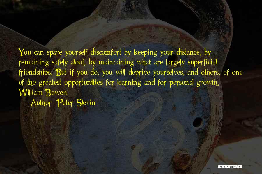 Peter Slevin Quotes: You Can Spare Yourself Discomfort By Keeping Your Distance, By Remaining Safely Aloof, By Maintaining What Are Largely Superficial Friendships.