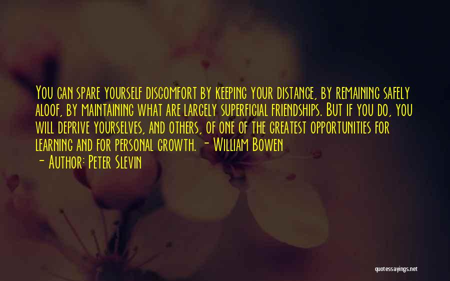 Peter Slevin Quotes: You Can Spare Yourself Discomfort By Keeping Your Distance, By Remaining Safely Aloof, By Maintaining What Are Largely Superficial Friendships.