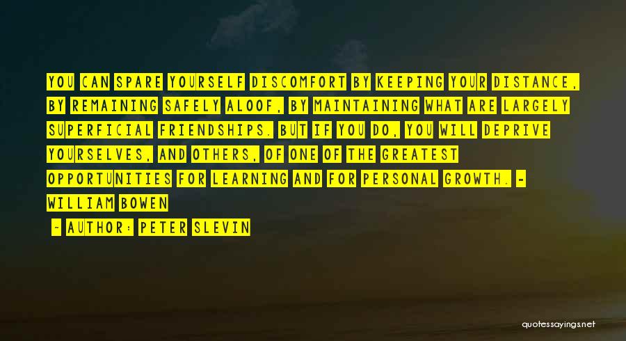 Peter Slevin Quotes: You Can Spare Yourself Discomfort By Keeping Your Distance, By Remaining Safely Aloof, By Maintaining What Are Largely Superficial Friendships.