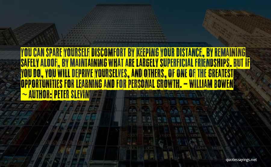 Peter Slevin Quotes: You Can Spare Yourself Discomfort By Keeping Your Distance, By Remaining Safely Aloof, By Maintaining What Are Largely Superficial Friendships.