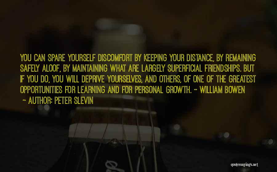 Peter Slevin Quotes: You Can Spare Yourself Discomfort By Keeping Your Distance, By Remaining Safely Aloof, By Maintaining What Are Largely Superficial Friendships.