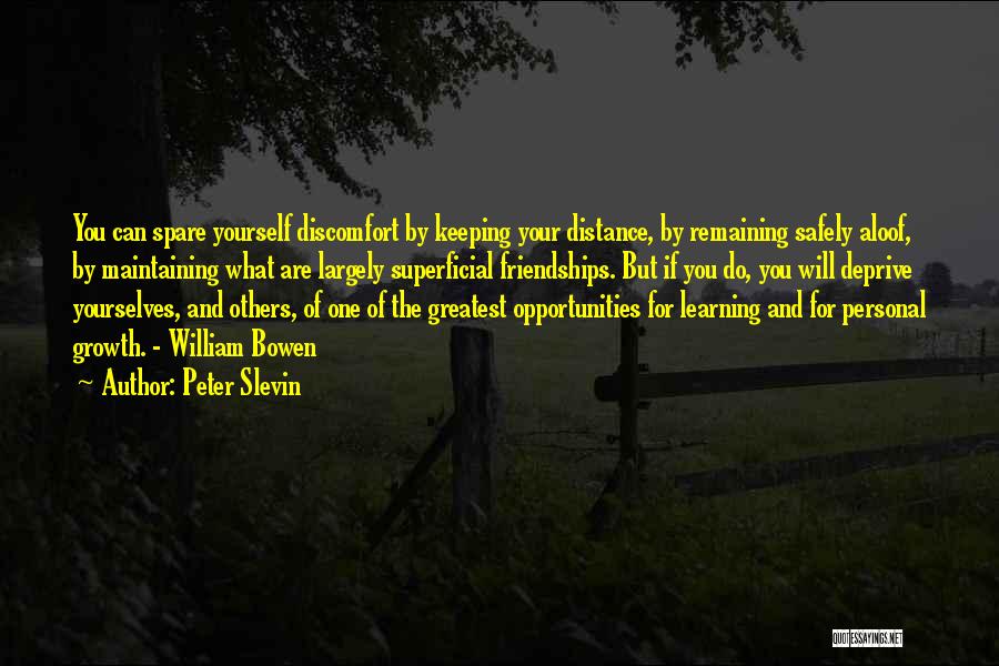 Peter Slevin Quotes: You Can Spare Yourself Discomfort By Keeping Your Distance, By Remaining Safely Aloof, By Maintaining What Are Largely Superficial Friendships.