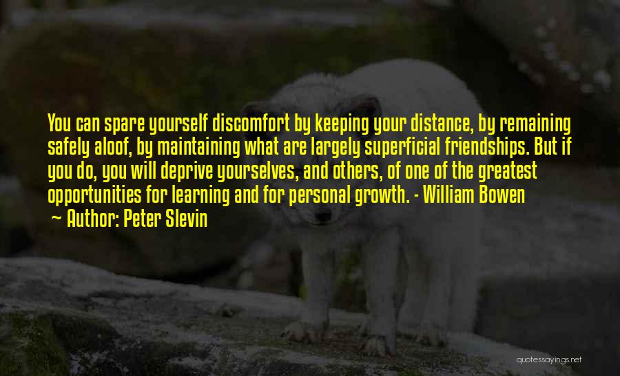 Peter Slevin Quotes: You Can Spare Yourself Discomfort By Keeping Your Distance, By Remaining Safely Aloof, By Maintaining What Are Largely Superficial Friendships.