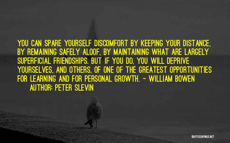 Peter Slevin Quotes: You Can Spare Yourself Discomfort By Keeping Your Distance, By Remaining Safely Aloof, By Maintaining What Are Largely Superficial Friendships.