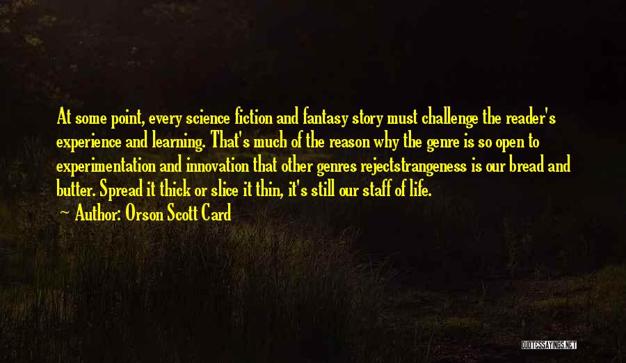 Orson Scott Card Quotes: At Some Point, Every Science Fiction And Fantasy Story Must Challenge The Reader's Experience And Learning. That's Much Of The