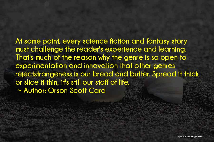 Orson Scott Card Quotes: At Some Point, Every Science Fiction And Fantasy Story Must Challenge The Reader's Experience And Learning. That's Much Of The