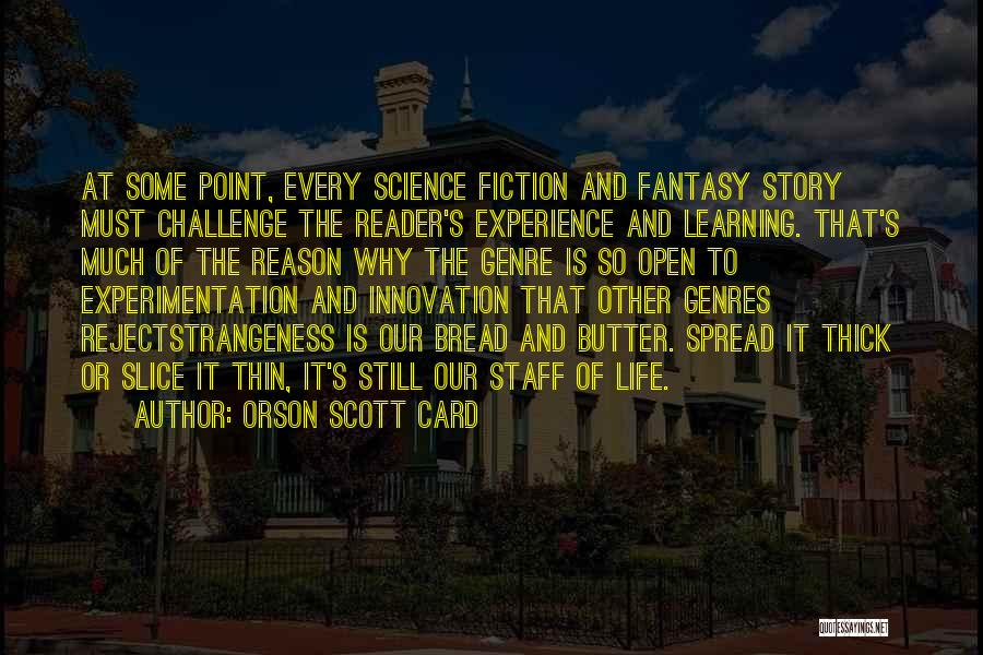 Orson Scott Card Quotes: At Some Point, Every Science Fiction And Fantasy Story Must Challenge The Reader's Experience And Learning. That's Much Of The