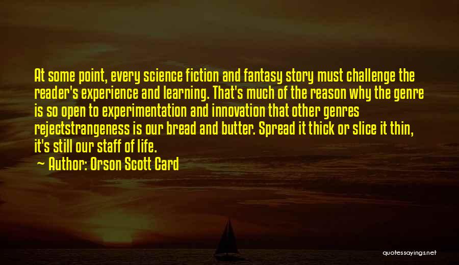 Orson Scott Card Quotes: At Some Point, Every Science Fiction And Fantasy Story Must Challenge The Reader's Experience And Learning. That's Much Of The